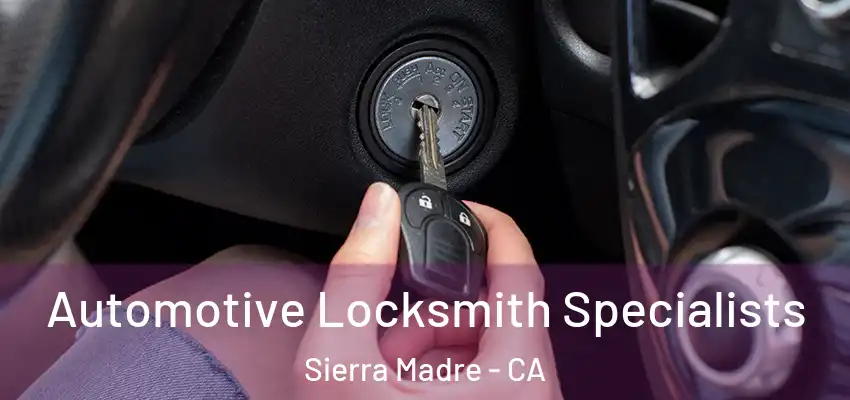  Automotive Locksmith Specialists Sierra Madre - CA