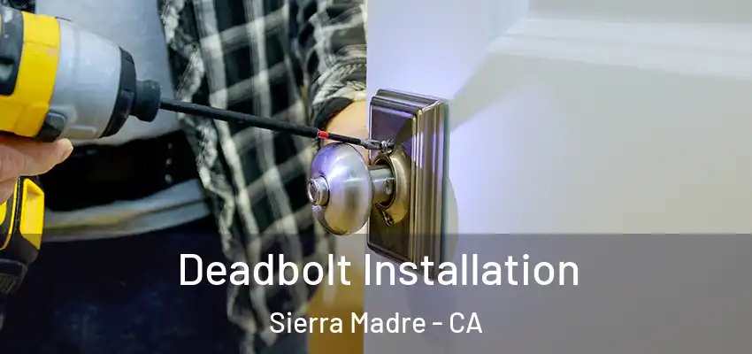  Deadbolt Installation Sierra Madre - CA