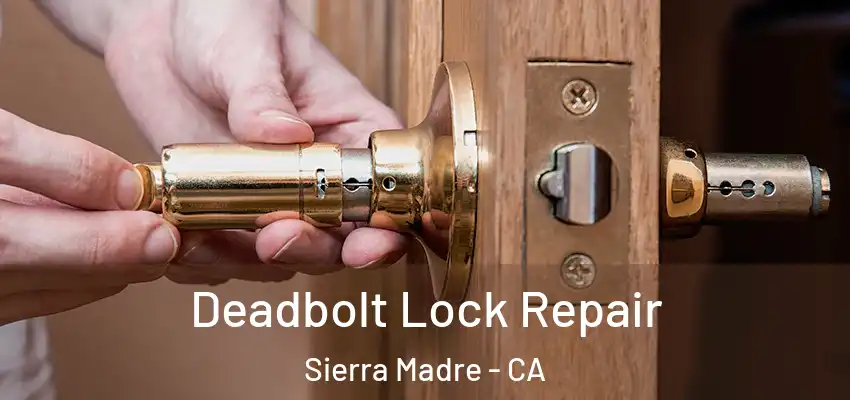  Deadbolt Lock Repair Sierra Madre - CA