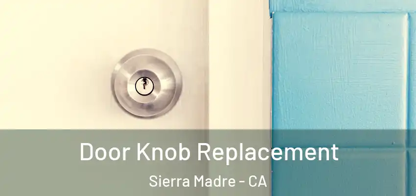  Door Knob Replacement Sierra Madre - CA