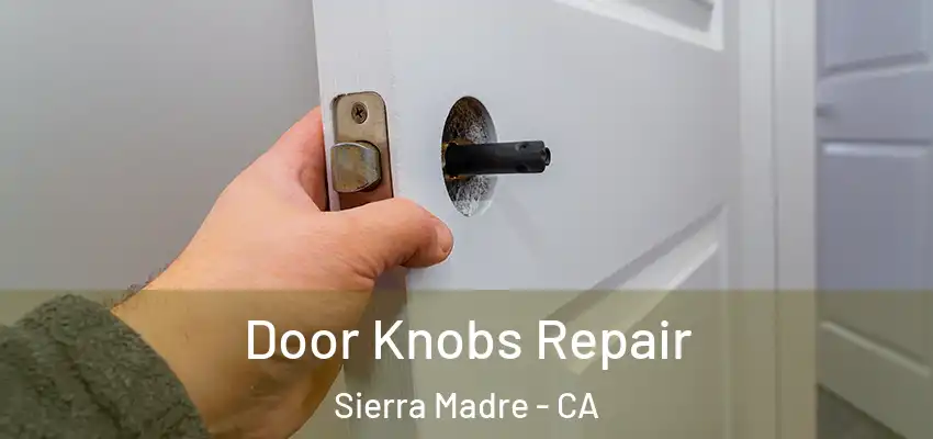  Door Knobs Repair Sierra Madre - CA