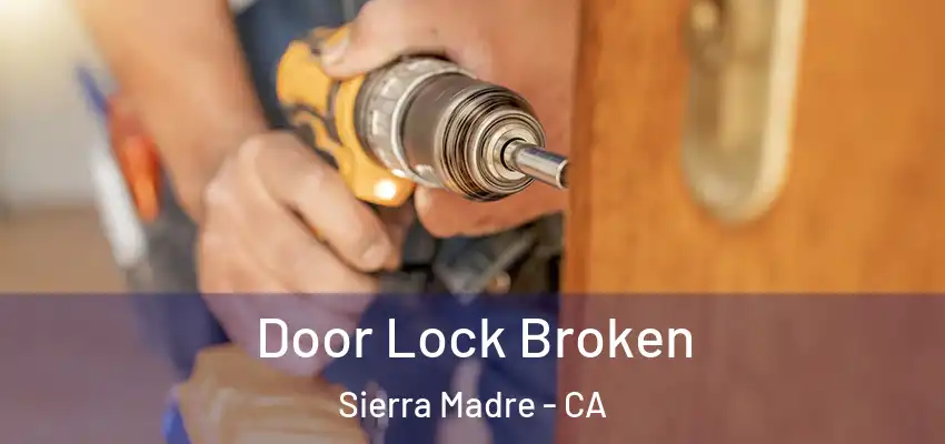 Door Lock Broken Sierra Madre - CA