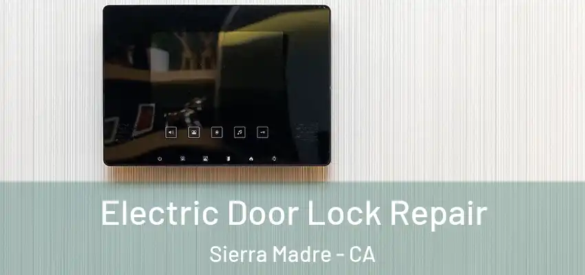  Electric Door Lock Repair Sierra Madre - CA