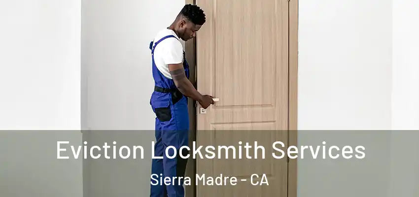  Eviction Locksmith Services Sierra Madre - CA