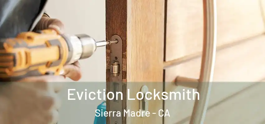  Eviction Locksmith Sierra Madre - CA
