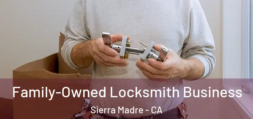 Family-Owned Locksmith Business Sierra Madre - CA