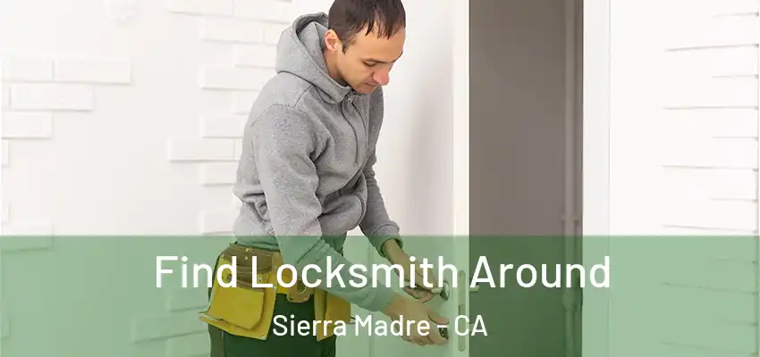 Find Locksmith Around Sierra Madre - CA