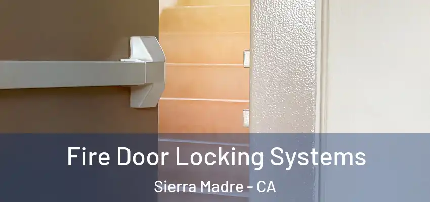  Fire Door Locking Systems Sierra Madre - CA