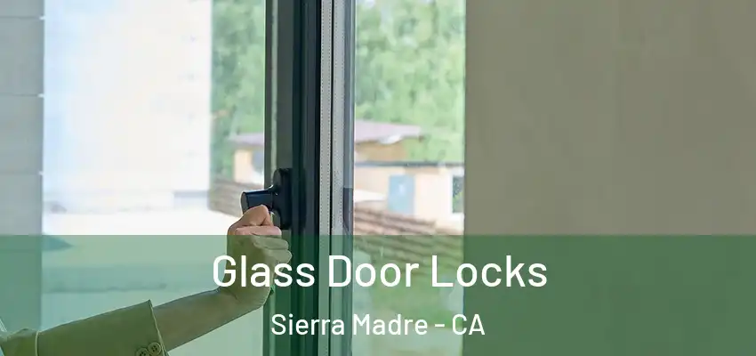  Glass Door Locks Sierra Madre - CA