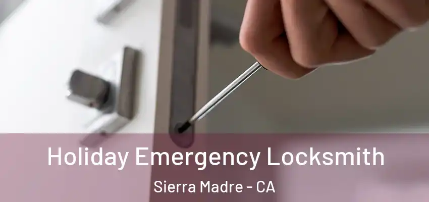  Holiday Emergency Locksmith Sierra Madre - CA