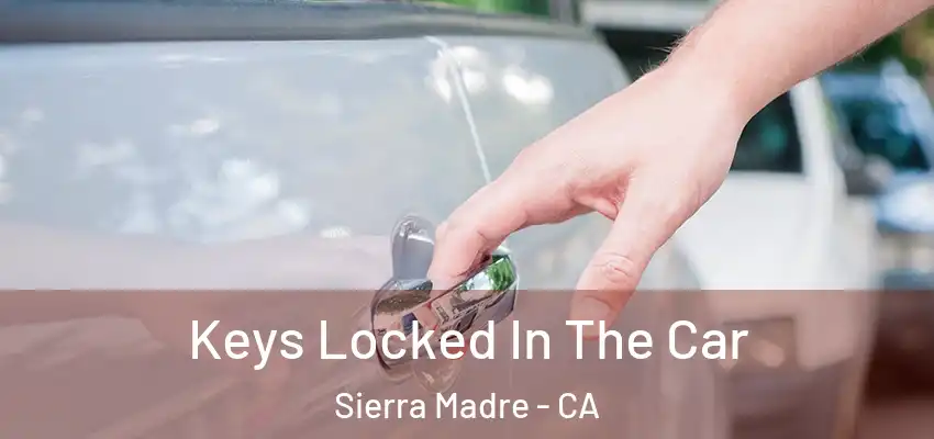  Keys Locked In The Car Sierra Madre - CA
