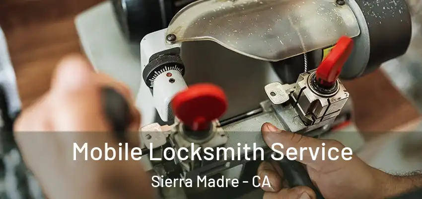  Mobile Locksmith Service Sierra Madre - CA