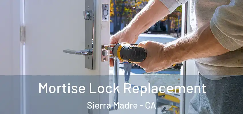 Mortise Lock Replacement Sierra Madre - CA