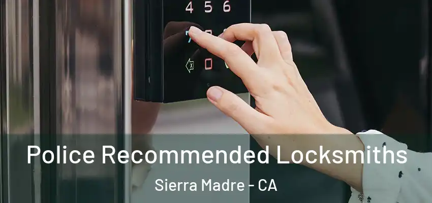 Police Recommended Locksmiths Sierra Madre - CA