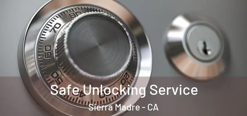  Safe Unlocking Service Sierra Madre - CA